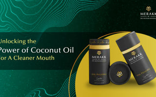 Merakk Unlocking The Power Of Coconut Oil For A Cleaner Mouth