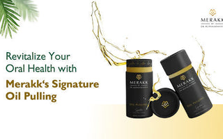 Revitalize Your Oral Health with Merakk's Signature Oil Pulling