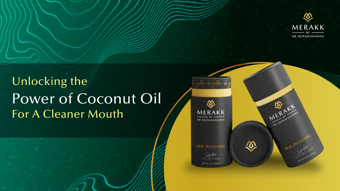 Merakk: Unlocking The Power Of Coconut Oil For A Cleaner Mouth